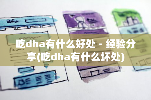 吃dha有什么好处－经验分享(吃dha有什么坏处)