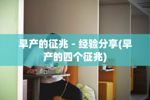 早产的征兆－经验分享(早产的四个征兆)