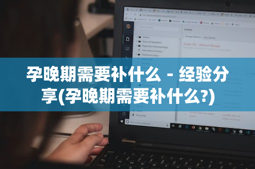 孕晚期需要补什么－经验分享(孕晚期需要补什么?)