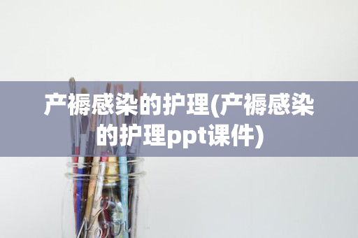 产褥感染的护理(产褥感染的护理ppt课件)
