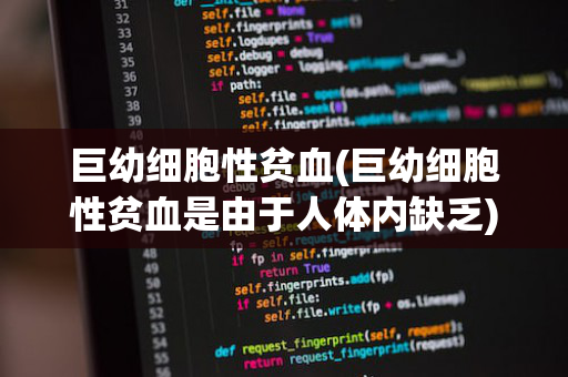 巨幼细胞性贫血(巨幼细胞性贫血是由于人体内缺乏)