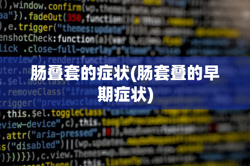 肠叠套的症状(肠套叠的早期症状)