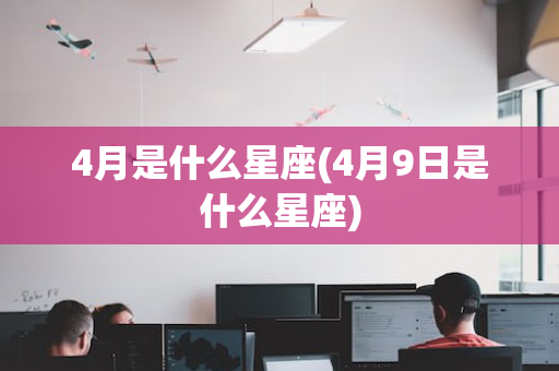4月是什么星座(4月9日是什么星座)