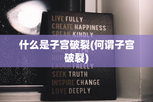 什么是子宫破裂(何谓子宫破裂)