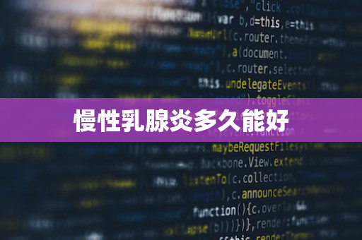 慢性乳腺炎多久能好