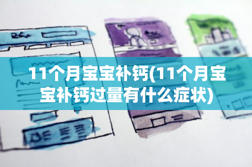 11个月宝宝补钙(11个月宝宝补钙过量有什么症状)