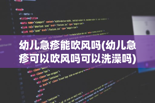 幼儿急疹能吹风吗(幼儿急疹可以吹风吗可以洗澡吗)