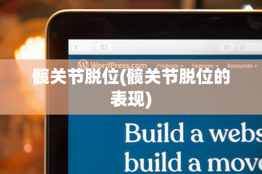 髋关节脱位(髋关节脱位的表现)