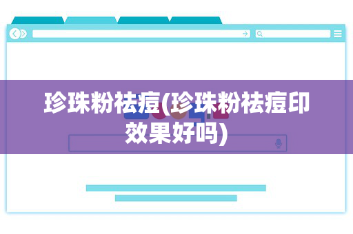 珍珠粉祛痘(珍珠粉祛痘印效果好吗)